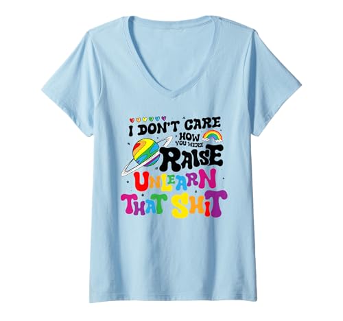 Damen I Don't Care How You Were Raised Unlearn That Shit LGBT Gift T-Shirt mit V-Ausschnitt Damen I Don't Care How You Were Raised Unlearn That Shit LGBT Gift T-Shirt mit V-Ausschnitt von I Don’t Care How You Were Raised Unlearn That Shit