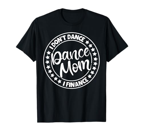 I Don't Dance I Finance Dance Mom Dancer Mama Muttertag T-Shirt von I Don't Dance I Finance Dance Mom Designs