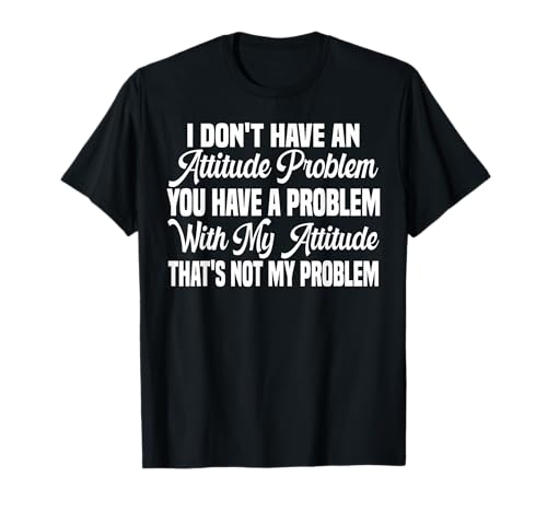 I Don't Have An Attitude Problem Funny Sarcastic Quote Women T-Shirt von I Don't Have An Attitude Problem Women Men Sarcasm