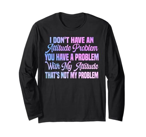 I Don't Have An Attitude Problem Lustiges sarkastisches Zitat Frauen Langarmshirt von I Don't Have An Attitude Problem Women Men Sarcasm