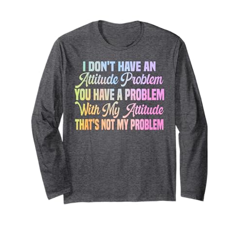 I Don't Have An Attitude Problem Lustiges sarkastisches Zitat Frauen Langarmshirt von I Don't Have An Attitude Problem Women Men Sarcasm