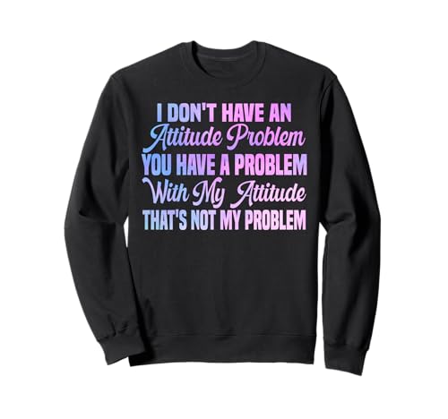I Don't Have An Attitude Problem Lustiges sarkastisches Zitat Frauen Sweatshirt von I Don't Have An Attitude Problem Women Men Sarcasm