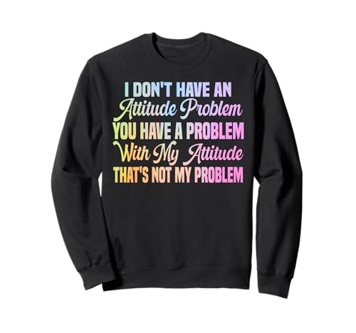 I Don't Have An Attitude Problem Lustiges sarkastisches Zitat Frauen Sweatshirt von I Don't Have An Attitude Problem Women Men Sarcasm