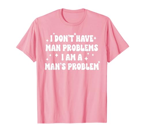I Don't Have Man Problems I Am A Man's Problem Lustiger Spruch T-Shirt von I Don't Have Man Problems Shirt