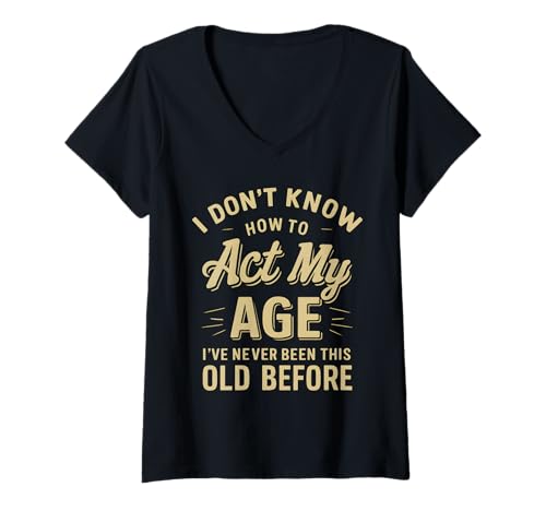 Damen I Don't Know How To Act My Age I've Never Been This Old T-Shirt mit V-Ausschnitt Damen I Don't Know How To Act My Age I've Never Been This Old T-Shirt mit V-Ausschnitt von I Don't Know How To Act My Age I've Never Been