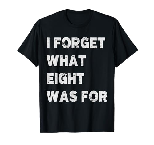 I Forget What Eight was for Men & Women T-Shirt I Forget What Eight was for Men & Women T-Shirt von I Forget What 8 Was For Graphics