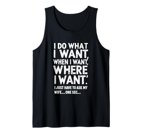 Herren I Do What I Want When I Want Where I Want Funny Husband Tank Top Herren I Do What I Want When I Want Where I Want Funny Husband Tank Top von I Gotta Ask My Wife Sarcastic Husband Men Apparel