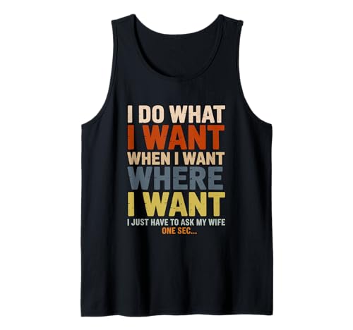 Herren I Do What I Want When I Want Where I Want Funny Husband Tank Top von I Gotta Ask My Wife Sarcastic Husband Men Apparel