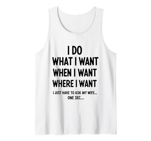 Herren I Do What I Want When I Want Where I Want Funny Husband Tank Top Herren I Do What I Want When I Want Where I Want Funny Husband Tank Top von I Gotta Ask My Wife Sarcastic Husband Men Apparel