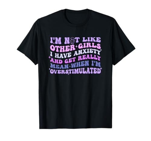 Ich bin nicht wie andere Mädchen, ich habe Angst und werde wirklich gemein T-Shirt Ich bin nicht wie andere Mädchen, ich habe Angst und werde wirklich gemein T-Shirt von I Have Anxiety And Get Really Mean Overstimulated