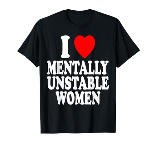 I Heart (Love) Mentally Unstable Women Funny Sarkcastic Crazy T-Shirt von I Heart (Love) Mentally Unstable Women Designs