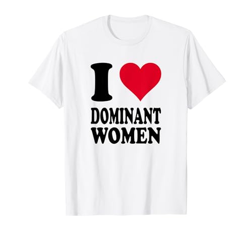 Ich Liebe Dominant Women T-Shirt Ich Liebe Dominant Women T-Shirt von I Heart Dominant Women