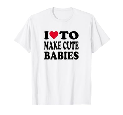Ich Liebe to Make Cute Babies T-Shirt Ich Liebe to Make Cute Babies T-Shirt von I Heart To Make Cute Babies