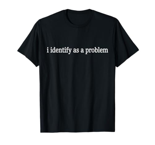 Ich identifiziere Männer und Frauen als Problem T-Shirt Ich identifiziere Männer und Frauen als Problem T-Shirt von I Identify As A Problem Graphics