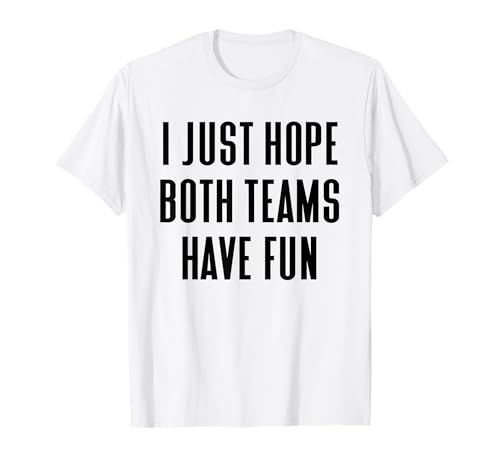 I Just Hope Both Teams Have Fun Shirt Herren Damen Sport Fan T-Shirt von I Just Hope Both Teams Have Fun Shirt Men & Women