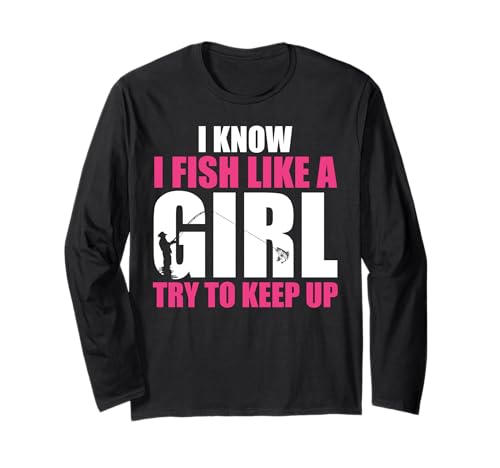 Ich weiß, ich Fische wie EIN Mädchen und versuche mitzuhalten Langarmshirt von I Know I Fish Like A Girl Try To Keep Up