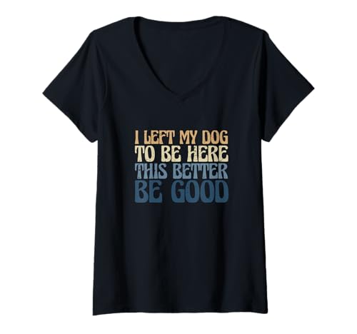 Damen Hundebesitzer Ich Habe Meinen Hund verlassen, um Hier zu Sein, das ist Besser, gut zu Sein T-Shirt mit V-Ausschnitt von I Left My Dog To Be Here Dog Lover Gift