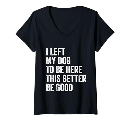 Damen Vintage Ich habe meinen Hund verlassen, um hier zu sein, das ist besser, gut und lustig T-Shirt mit V-Ausschnitt Damen Vintage Ich habe meinen Hund verlassen, um hier zu sein, das ist besser, gut und lustig T-Shirt mit V-Ausschnitt von I Left My Dog To Be Here This Better Be Good Gear