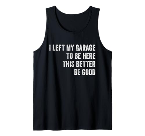 Herren I Left My Garage To Be Here Lustiger Automechaniker Autoliebhaber Tank Top Herren I Left My Garage To Be Here Lustiger Automechaniker Autoliebhaber Tank Top von I Left My Garage To Be Here This Better Good Tee