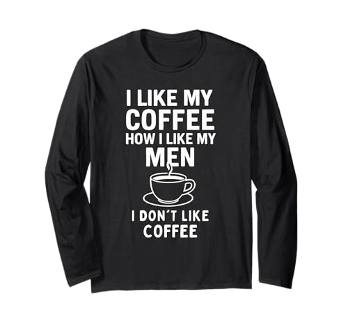 I Like My Coffee How I Like My Men - I Don't Like Coffee Langarmshirt von I Like My Coffee How I Like My Men Joke
