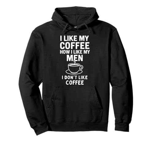 I Like My Coffee How I Like My Men - I Don't Like Coffee Pullover Hoodie von I Like My Coffee How I Like My Men Joke