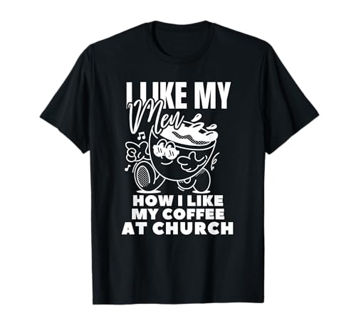 I Like My Men How I Like My Coffee at Church - Christliche Freude T-Shirt I Like My Men How I Like My Coffee at Church - Christliche Freude T-Shirt von I Like My Men How I Like My Coffee at Church Jesus
