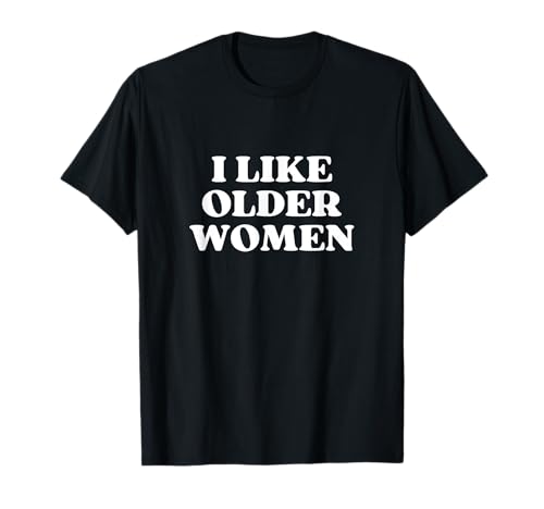 I Like Older Women I Love Milfs Y2k Aesthetic T-Shirt von I Like Older Women