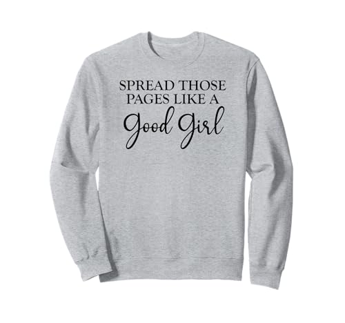 Spread Those Pages Good Girl I Look Better Bent Over a Book Sweatshirt Spread Those Pages Good Girl I Look Better Bent Over a Book Sweatshirt von I Look Better Bent Over a Book Shirt,Smut Reader