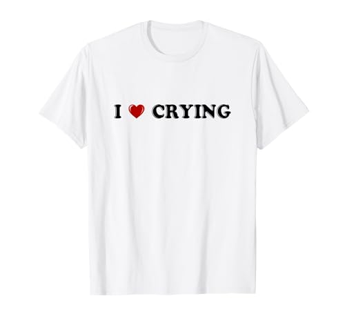 I Love Crying Lustiger Humor sarkastischer Spruch Männer Frauen T-Shirt von I Love Crying I Heart Crying Funny Tees