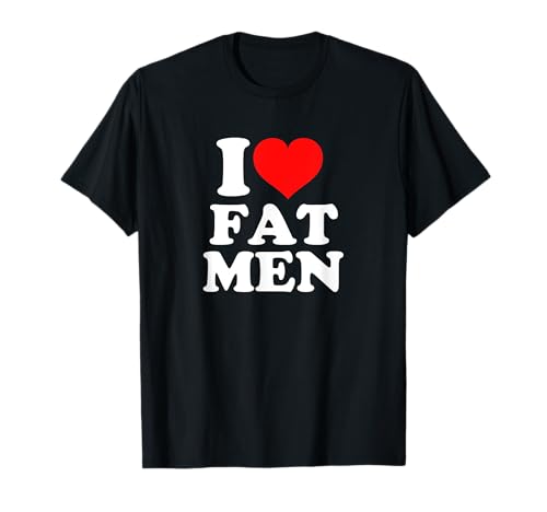 I Love Fat Men T-Shirt I Love Fat Men T-Shirt von I Love Fat Men