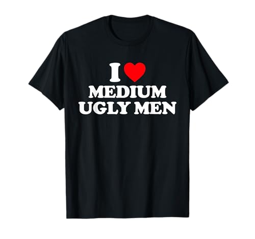 I Love Medium Ugly Men Shirt I Heart Medium Ugly Men T-Shirt I Love Medium Ugly Men Shirt I Heart Medium Ugly Men T-Shirt von I Love Heart Medium Ugly Men