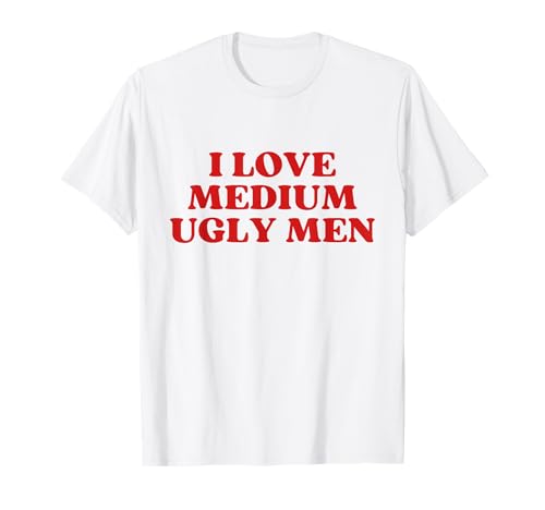 I Love Medium Ugly Men Y2k Aesthetic T-Shirt I Love Medium Ugly Men Y2k Aesthetic T-Shirt von I Love Medium Ugly Men