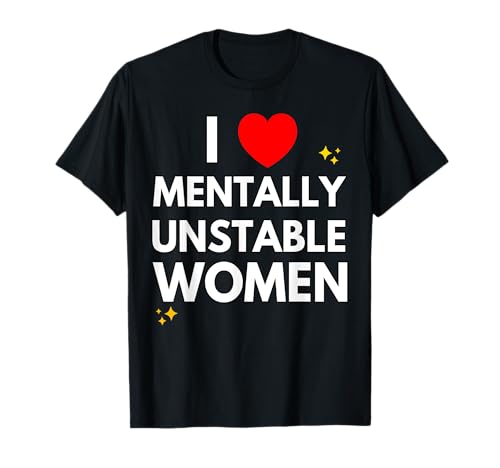 Ich liebe geistig instabile Frauen Lustige Ironische Meme T-Shirt von I Love Mentally Unstable Women Funny Ironic Meme