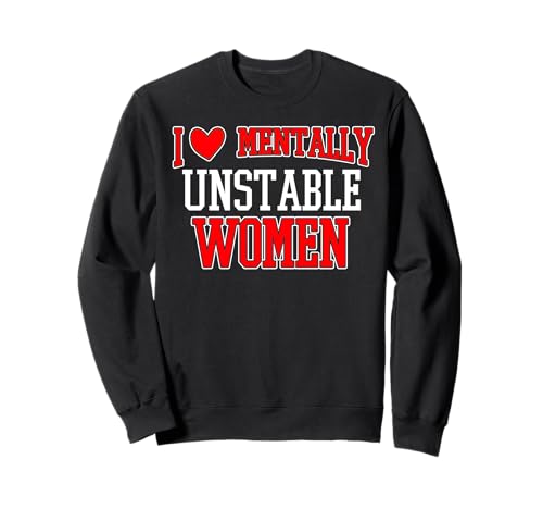 Lustig, ich Liebe psychisch instabile Frauen Sweatshirt Lustig, ich Liebe psychisch instabile Frauen Sweatshirt von I Love Mentally Unstable Women