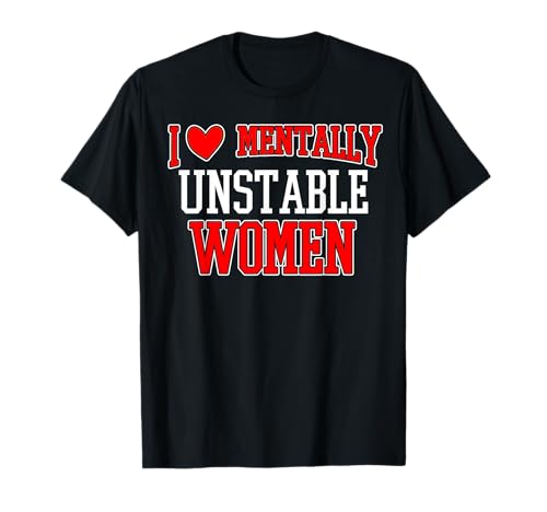 Lustig, ich liebe psychisch instabile Frauen T-Shirt von I Love Mentally Unstable Women