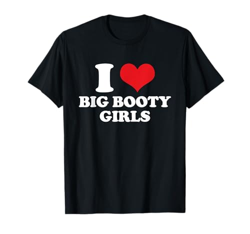 I Love Big Booty Girls - sarkastische Herren lustig T-Shirt von I Love Merch