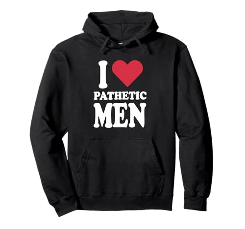 Ich Liebe erbärmliche Männer Pullover Hoodie Ich Liebe erbärmliche Männer Pullover Hoodie von I Love Pathetic Men Tees
