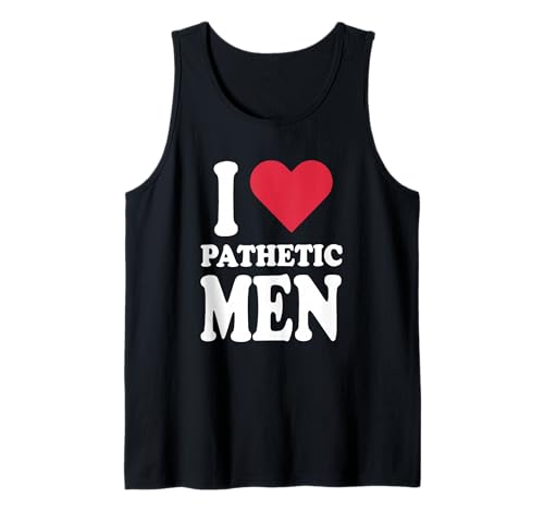 Ich Liebe erbärmliche Männer Tank Top Ich Liebe erbärmliche Männer Tank Top von I Love Pathetic Men Tees