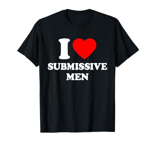I Love Submissive Men T-Shirt I Love Submissive Men T-Shirt von I Love Submissive Men