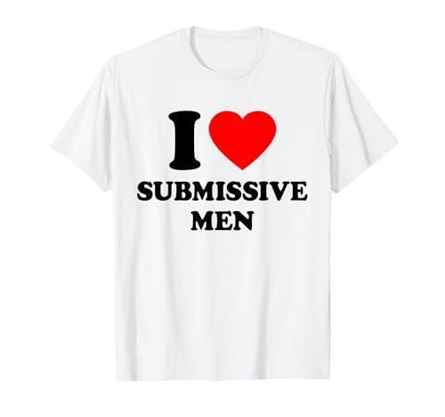 I Love Submissive Men T-Shirt von I Love Submissive Men