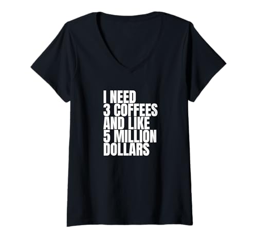 Damen I Need Three Coffees and Like Five Million Dollars T-Shirt mit V-Ausschnitt Damen I Need Three Coffees and Like Five Million Dollars T-Shirt mit V-Ausschnitt von I NEED THREE COFFEES AND LIKE FIVE MILLION DOLLARS