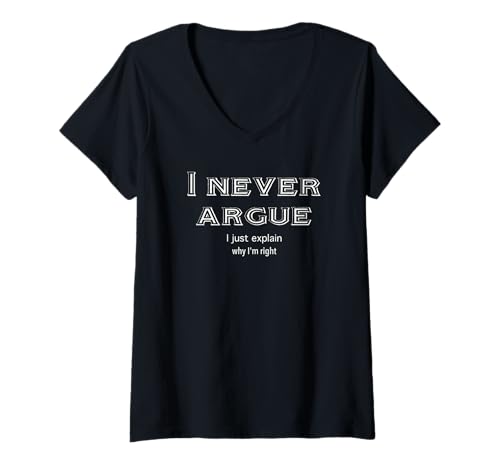 Damen Ich streite nie, ich erkläre nur, Warum ich Recht Habe T-Shirt mit V-Ausschnitt von I Never Argue I Just Explain Why I'm Right