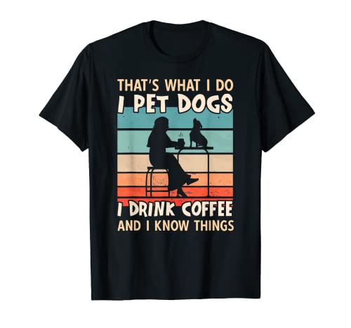 I Pet Dogs I Drink Coffee And I Know Things - Women Dog T-Shirt von I Pet Dogs And I Know Things Designs