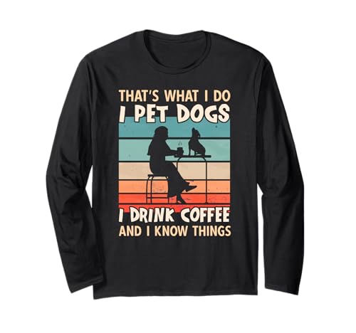I Pet Dogs I Drink Coffee and I Know Things - Women Dog Langarmshirt von I Pet Dogs And I Know Things Designs