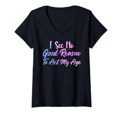 Damen I See No Good Reason to Act My Age Funny Sarcastic Saying T-Shirt mit V-Ausschnitt Damen I See No Good Reason to Act My Age Funny Sarcastic Saying T-Shirt mit V-Ausschnitt von I See No Good Reason To Act My Age Sarcastic