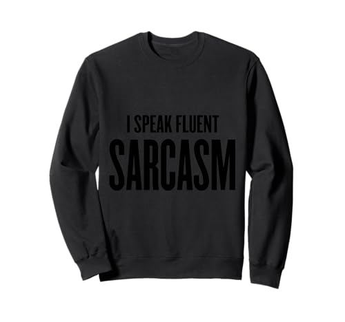 I Speak Fluent Sarcasm - Lustiger Humor Schule, Arbeit Frauen Männer Sweatshirt von I Speak Fluent Sarcasm Designs