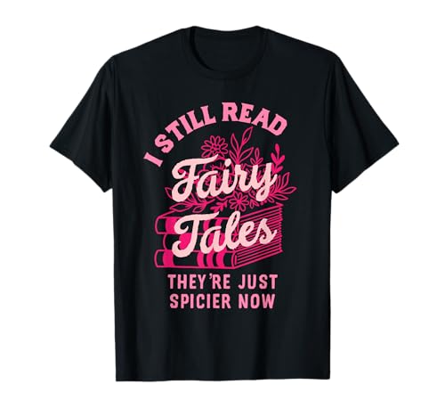 Würzige Buchliebhaber für Frauen, die gerne Romantik Fantasy lesen T-Shirt von I Still Read Fairy Tales Book Gifts For Women