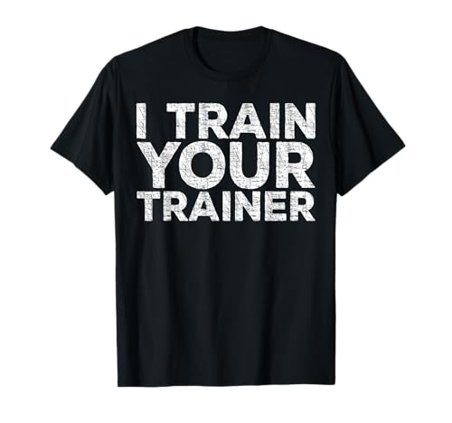 I Train Your Trainer Shirt Lustig Männer Frauen Workout Training T-Shirt I Train Your Trainer Shirt Lustig Männer Frauen Workout Training T-Shirt von I Train Your Trainer Shirts