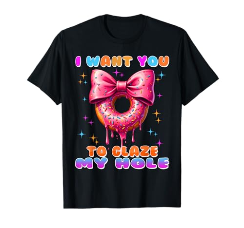 Lustig, beleidigend, peinlich, unangemessen, erwachsenen Humor, Frauen T-Shirt von I Want You to Glaze My Funny Adult Humor Donut