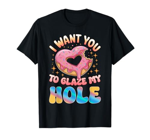 I Want You To Glaze My Hole Lustiger Donut Frauen Erwachsene Humor T-Shirt von I Want You to Glaze My Hole Adult Humor Shirt